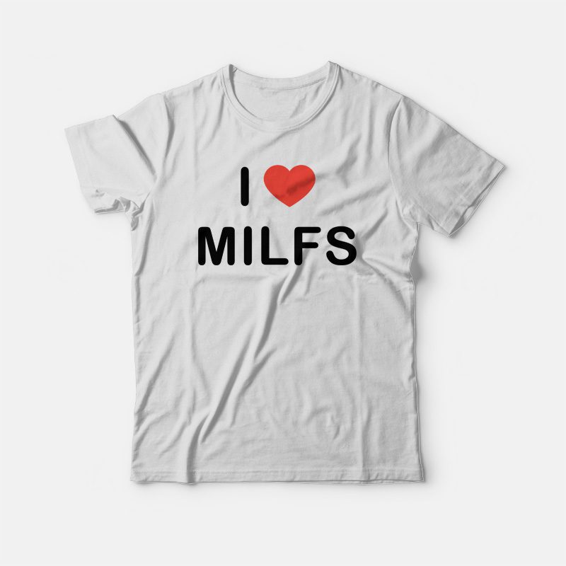 I love milfs t shirts Adult tokusatsu