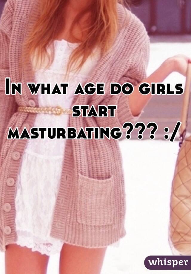 What age do girls start masturbating Mom and daughter blowjob
